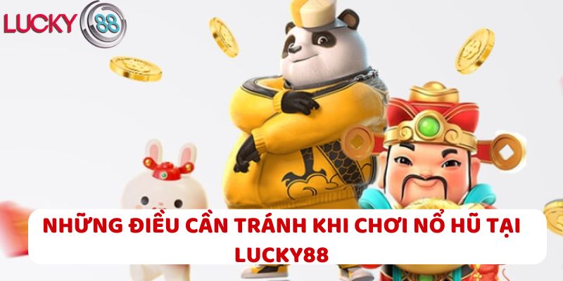Những điều cần tránh khi chơi Nổ hũ tại LUCKY88